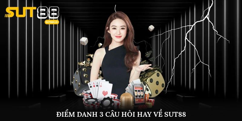 Điểm danh 3 câu hỏi hay về Sut88