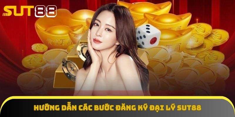 Hướng dẫn đăng ký đại lý SUT88