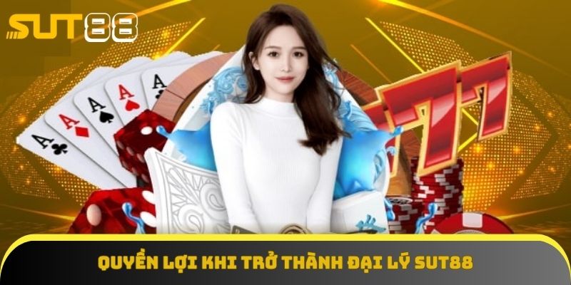 Những quyền lợi khi trở thành đại lý Sut88